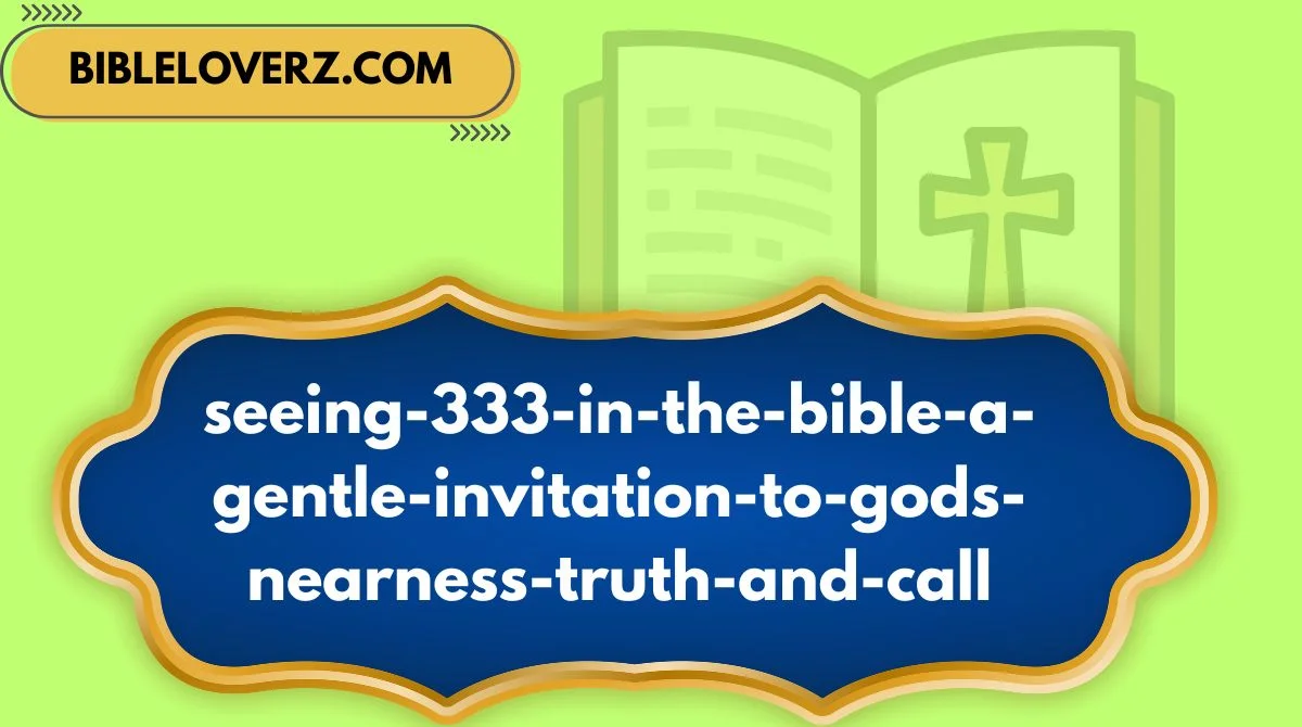 Seeing 333 in the Bible A Gentle Invitation to God’s Nearness, Truth, and Call