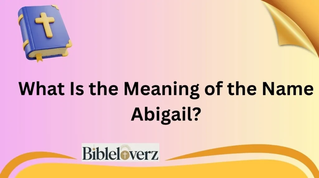 What Is the Meaning of the Name Abigail?
