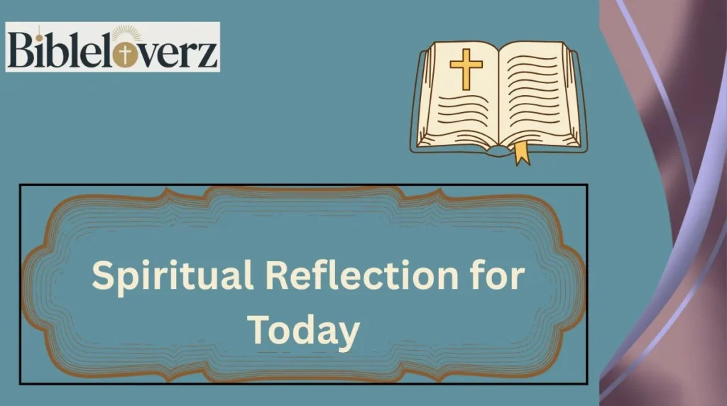 H2: Spiritual Reflection for Today

Taking time for spiritual reflection today can help you slow down and focus on what truly matters. In a world filled with distractions and constant demands, setting aside a few moments to think about God’s presence can bring peace, wisdom, and renewed strength. Spiritual reflection is not simply about looking back on the day; it is about recognizing how God is working in your life right now.

A helpful spiritual reflection for today is to consider the blessings God has already provided. Even during difficult seasons, there are countless reasons to be thankful. Reflecting on His faithfulness can strengthen your trust in Him and remind you that He remains in control of every situation. Prayer, Scripture reading, and quiet meditation can all support this process.

 Spiritual Reflection for Today