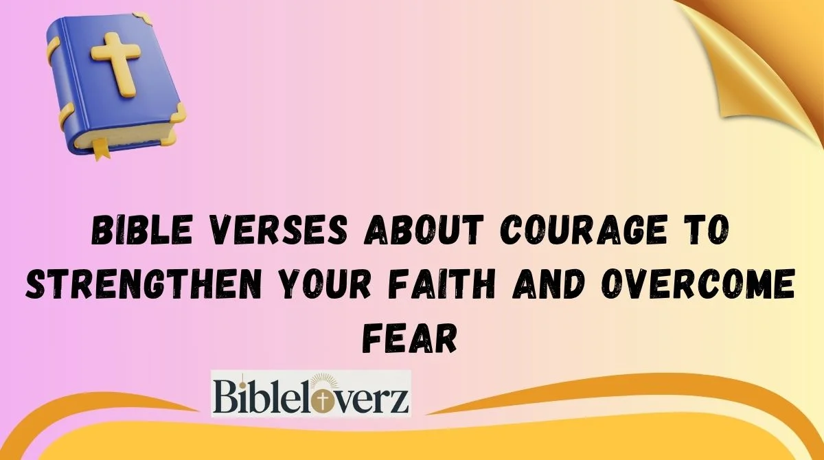 Bible Verses About Courage to Strengthen Your Faith and Overcome Fear